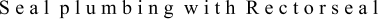 Seal plumbing with Rectorseal